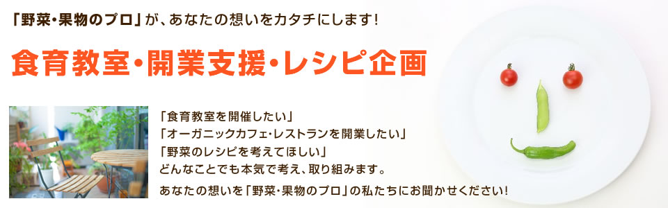 「野菜・果物のプロ」が、あなたの想いをカタチにします！
